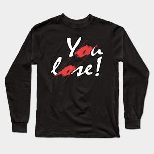 You Lose Long Sleeve T-Shirt